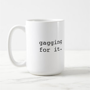 Gagging for it - Brit phrase Coffee Mug