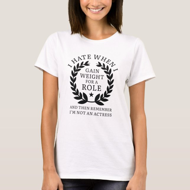 Gain Weight For A Role T-Shirt (Front)