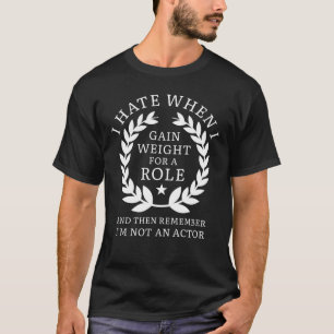 Gain Weight For A Role T-Shirt