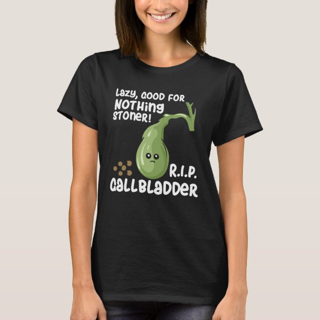 Gallbladder Out Lazy Good For Nothing Stoner T-Shirt (Front)