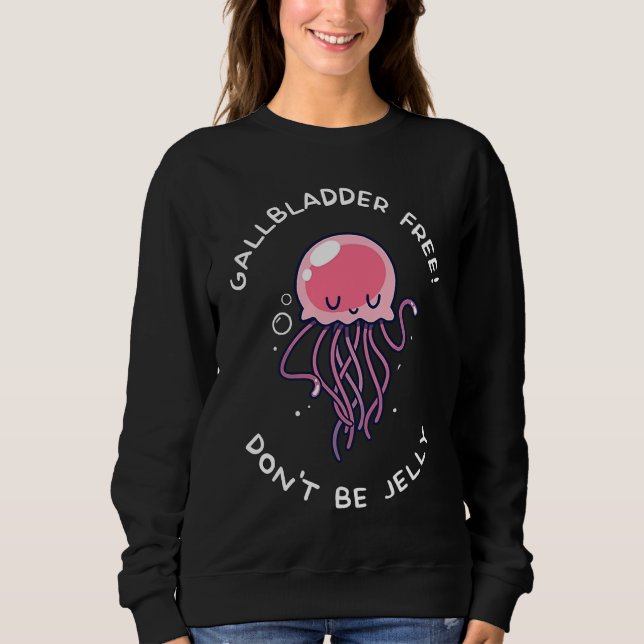 Gallbladder Removal Surgery  Don't Be Jelly Sweatshirt (Front)