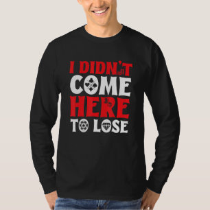 Gambler Casino Dealer I Didn't Come Here To Lose T-Shirt
