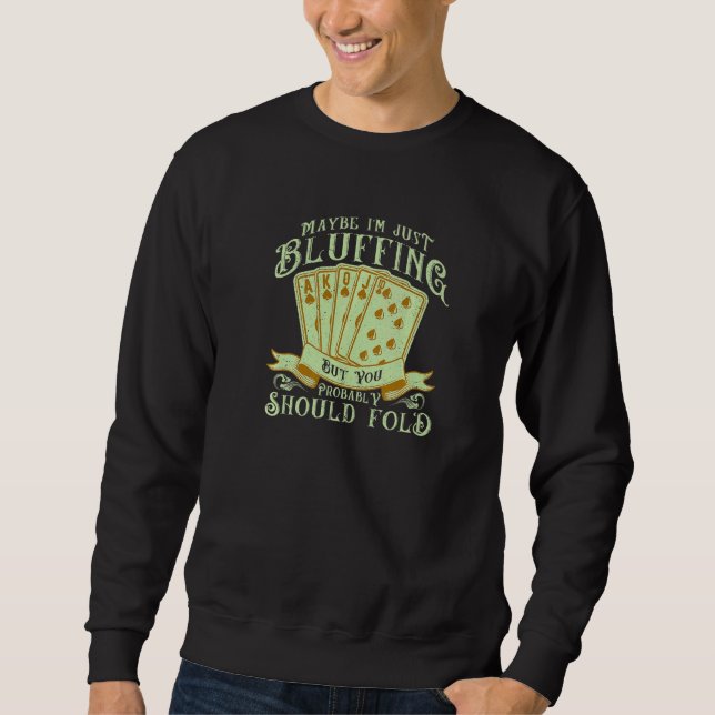 Gambler Poker Bluffing Pot Player Card Playing Sweatshirt (Front)