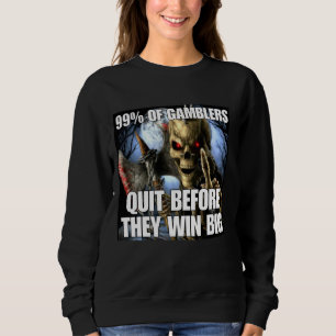 Gamblers Quit Funny Cringe Hard Skeleton Meme Sweatshirt