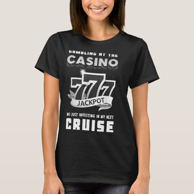 Gambling At The Casino Investing In My Next Cruise T-Shirt (Front)