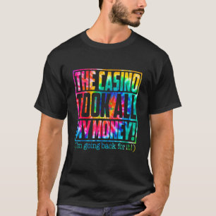 Gambling Casino The Casino Took All My Money T-Shirt