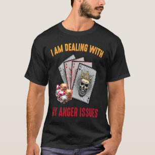 Gambling I Am Dealing With My Anger Issues Casin T-Shirt
