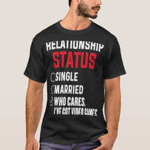 Game Addict Relationship Status Gamer Video Games  T-Shirt