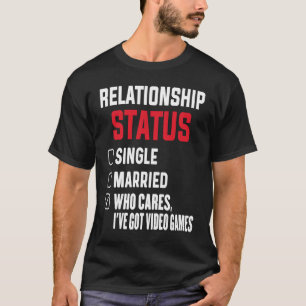 Game Addict Relationship Status Gamer Video Games  T-Shirt