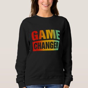 Game Changer Sarcastic Quotes 3 Sweatshirt