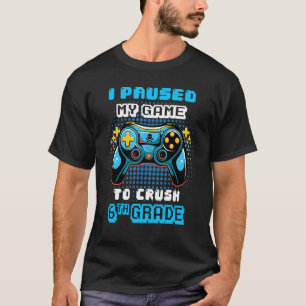 Game Console I Paused My Game To Crush 6th Grade T-Shirt