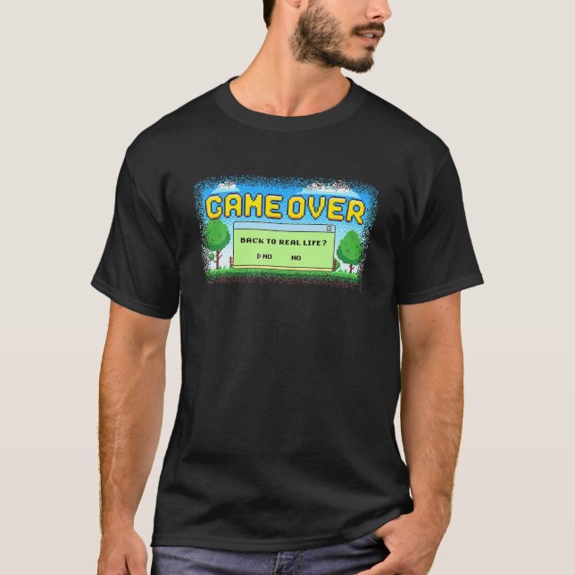 Game Over Back To Real Life? Funny Video Games Gam T-Shirt (Front)