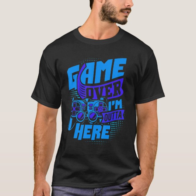Game Over I'm Outta Here Ultimate Console Gaming T-Shirt (Front)