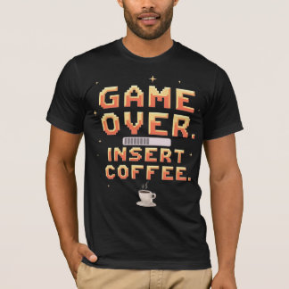 Game Over. Insert Coffee. T-Shirt