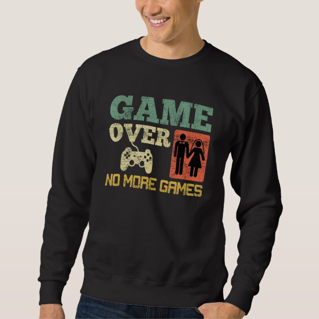 Game Over No Games Wedding Bachelor Party 1 Sweatshirt (Front)