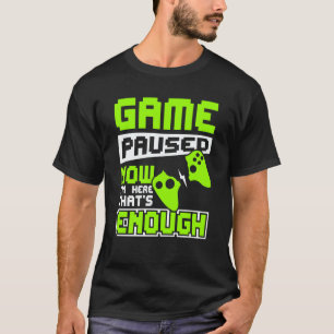 Game paused now i'm here thats enough T-Shirt