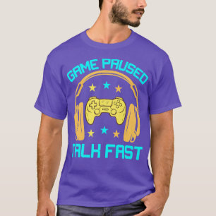 GAME PAUSED TALK FAST Funny Video Game Player Sarc T-Shirt