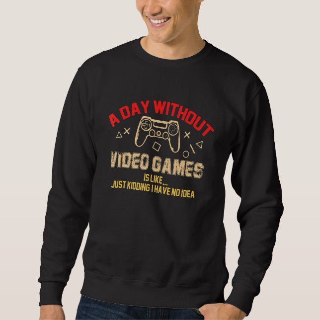 Gamer A day without video games gaming  13 Sweatshirt (Front)