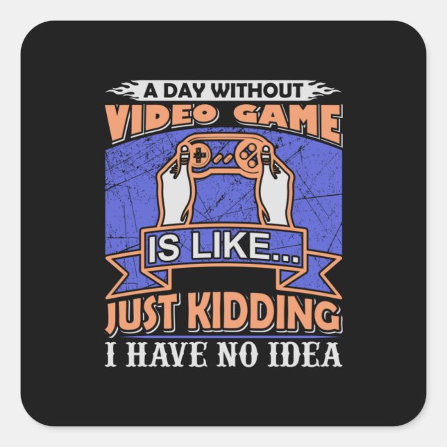 Gamer Art A Day Without Video Game Square Sticker (Front)