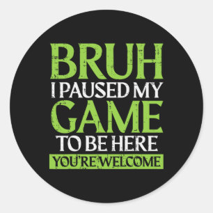 Gamer Bruh Paused My Game Funny Gaming Meme Men Bo Classic Round Sticker