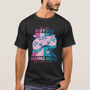 Gamer  Do Not Disturb I m Gaming Mode Activated T-Shirt