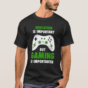 Gamer Education Is Important But Gaming Is Importa T-Shirt