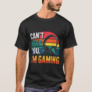Gamer Funny Can't Hear You I'm Gaming  T-Shirt