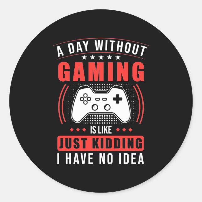 Gamer Gift | A Day Without Gaming I Have No Idea Classic Round Sticker (Front)