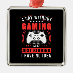 Gamer Gift   A Day Without Gaming I Have No Idea Metal Ornament