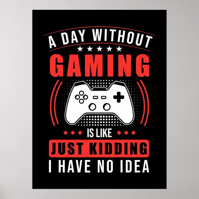 Gamer Gift | A Day Without Gaming I Have No Idea Poster (Front)