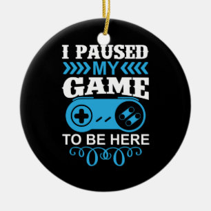Gamer Gift I Paused My Game To Be Here Ceramic Ornament
