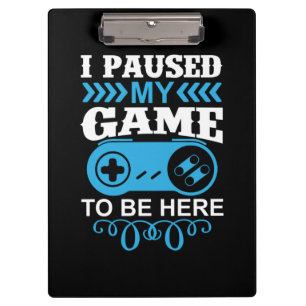 Gamer Gift I Paused My Game To Be Here Clipboard
