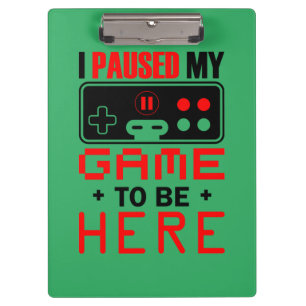 Gamer Gift I Paused My Game To Be Here Clipboard