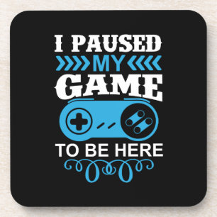 Gamer Gift I Paused My Game To Be Here Coaster