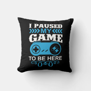 Gamer Gift I Paused My Game To Be Here Cushion