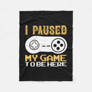 Gamer Gift I Paused My Game To Be Here Fleece Blanket