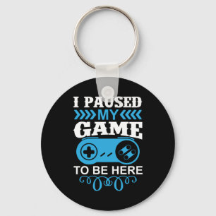 Gamer Gift I Paused My Game To Be Here Key Ring