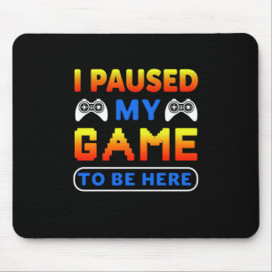 Gamer Gift I Paused My Game To Be Here Mouse Pad