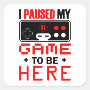 Gamer Gift I Paused My Game To Be Here Square Sticker