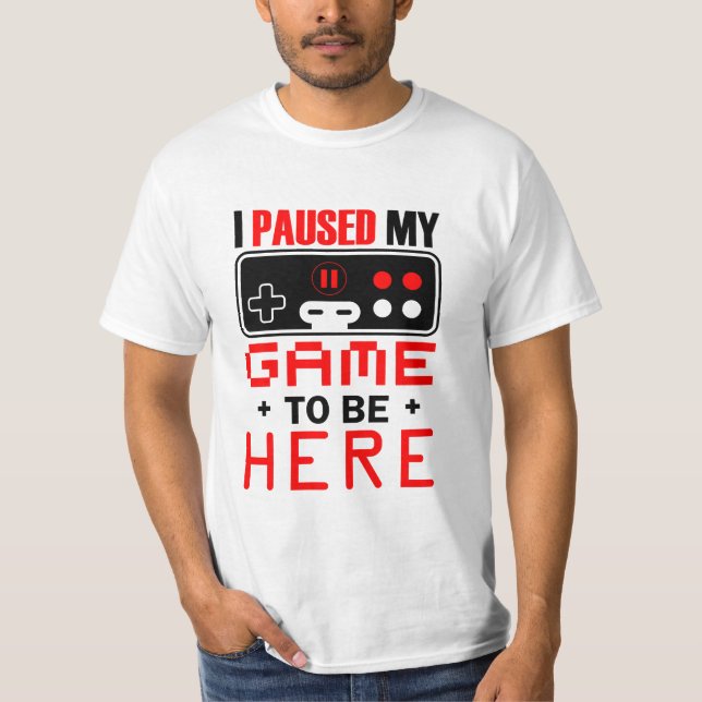 Gamer Gift I Paused My Game To Be Here T-Shirt (Front)