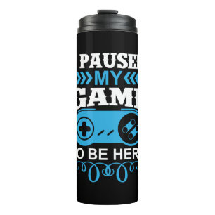 Gamer Gift I Paused My Game To Be Here Thermal Tumbler