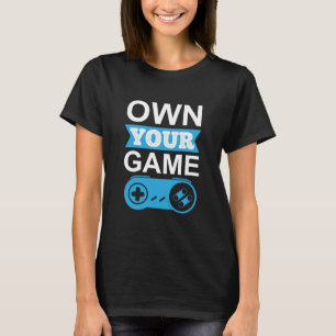 Gamer Gift Own Your Game T-Shirt