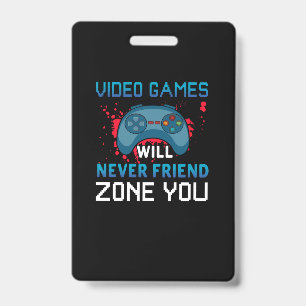 Gamer Gift Video Games Will Never Friend Zone You ID Badge