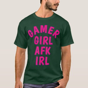 Gamer Girl AFK IRL Away From Keyboard In Real Life T-Shirt