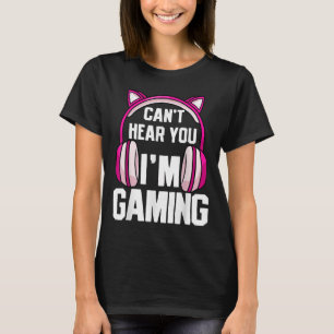 Gamer Girl I Can't Hear You I'm Gaming  T-Shirt