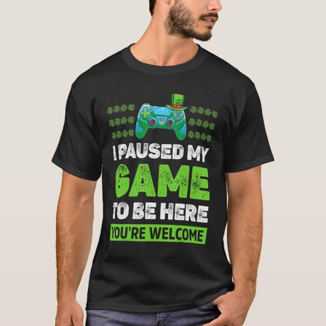 Gamer Happy St Patricks Day I Paused My Game To Be T-Shirt (Front)