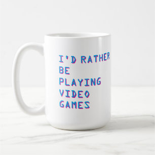 Gamer “I’d Rather Be Playing Video Games” Coffee Mug
