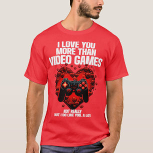 Gamer I Love You More Than Video Games2 T-Shirt