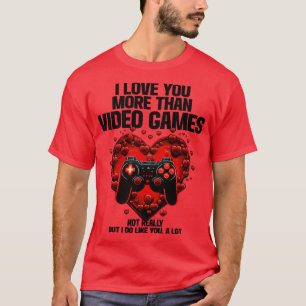 Gamer I Love You More Than Video Games (2) T-Shirt