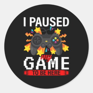 Gamer I Paused My Game To Be Here Classic Round Sticker